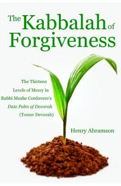 Coperta cărții 'The Kabbalah of Forgiveness: The Thirteen Levels of Mercy In Rabbi Moshe Cordovero's Date Palm of Devorah (Tomer'