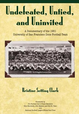 Undefeated, Untied and Uninvited: A Documentary of the 1951 University of San Francisco Dons Football Team - Kristine Setting Clark