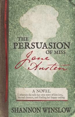 The Persuasion of Miss Jane Austen: A Novel wherein she tells her own story of lost love, second chances, and finding her happy ending - Micah D. Hansen