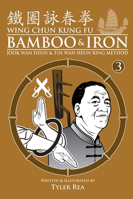 Wing Chun Kung Fu Bamboo & Iron Ring Training (Bamboo Ring Wing Chun Kung Fu) (Volume 3): Methods and Maxims of Sifu Lee Bi - Tyler Rea