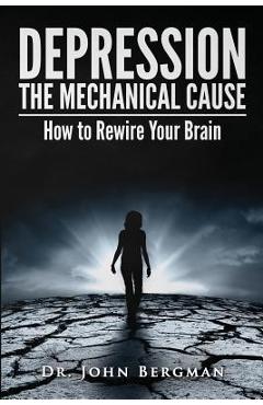Poza produsului Depression: The Mechanical Cause: How to Correct the Mechanical Cause of Depression & Bipolar Disorder - Dr John Bergman