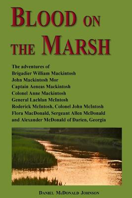 Blood on the Marsh: The adventures of Brigadier William Mackintosh, John Mackintosh Mor, Captain Aeneas Mackintosh, Colonel Anne Mackintos - Daniel Mcdonald Johnson
