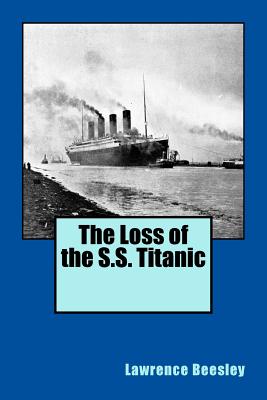 The Loss of the S.S. Titanic - Lawrence Beesley