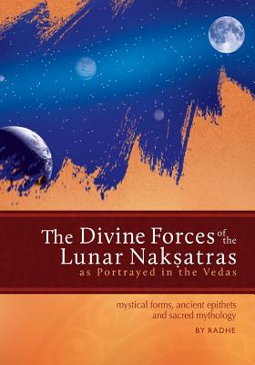 The Divine Forces of the Lunar Naksatras: as Originally Portrayed in the Vedas - Radhe