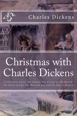 Christmas with Charles Dickens: A Christmas Carol, The Chimes, The Cricket on the Hearth, The Battle of Life, The Haunted Man and the Ghost's Bargain - Timothy Bertrand