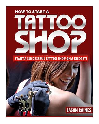 How to Start a Successful Tattoo Shop on a Budget - Jason Raines