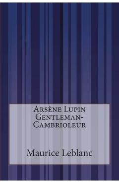 Coperta cărții 'Arsene Lupin Gentleman-Cambrioleur - Maurice Leblanc'