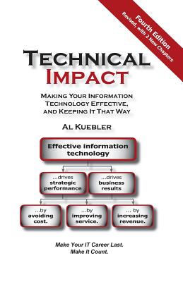 Technical Impact: Making Your Information Technology Effective, and Keeping It That Way - Al Kuebler