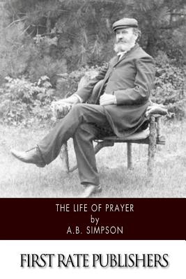 The Life of Prayer - A. B. Simpson