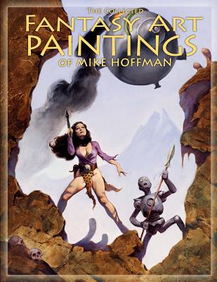The Collected Fantasy Art Paintings of Mike Hoffman: 300 Artworks spanning fifteen years. - Mike Hoffman