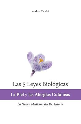 Las 5 Leyes Biologicas: La Piel y las Alergias Cutaneas: La Nueva Medicina del Dr. Hamer - Andrea Taddei