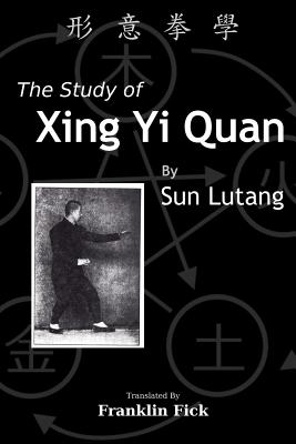 The Study of Xing Yi Quan: Xing Yi Quan Xue - Franklin Fick