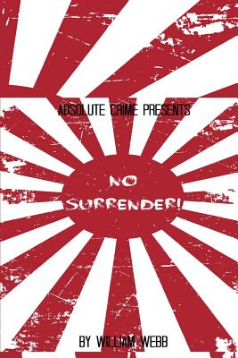No Surrender!: Seven Japanese WWII Soldiers Who Refused to Surrender After the War - William Webb