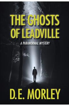 Coperta cărții 'The Ghosts of Leadville: A Paranormal Mystery - D. E. Morley'