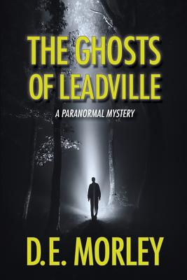 The Ghosts of Leadville: A Paranormal Mystery - D. E. Morley