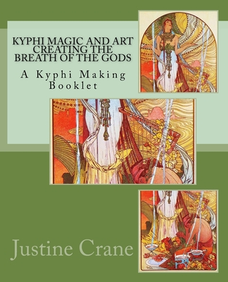 Kyphi Magic and Art Creating the Breath of the Gods - Justine M. Crane