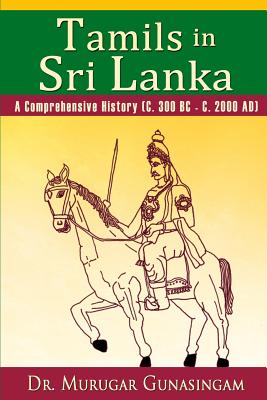 Tamils in Sri Lanka: A Comprehensive History (C. 300 BC - C. 2000 AD) - Murugar Gunasingam