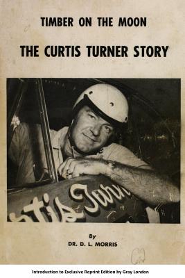 Timber on the moon The Curtis Turner Story - D. L. Morris