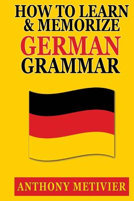 How to Learn and Memorize German Grammar - Anthony Metivier