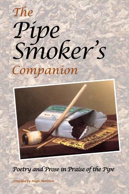The Pipe Smoker's Companion: Poetry and Prose in Praise of the Pipe - Hugh Morrison