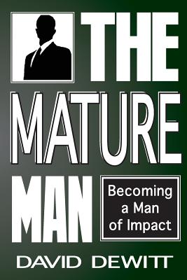 The Mature Man: Becoming a Man of Impact - David Dewitt