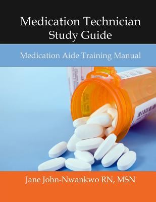 Medication Technician Study Guide: Medication Aide Training Manual - Msn Jane John-nwankwo Rn