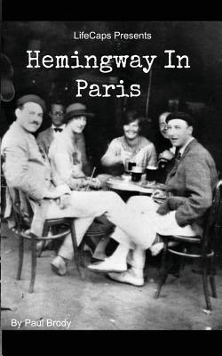 Hemingway In Paris: A Biography of Ernest Hemingway's Formative Paris Years - Lifecaps