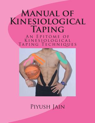 Manual of Kinesiological Taping: an epitome of kinesiology taping techniques - Piyush Jain Pt