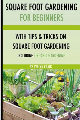 Square foot gardening: For beginners: With tips and tricks and organic square foot gardening - Evelyn Craig
