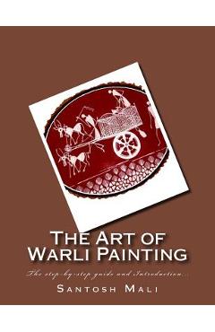 Poza produsului The Art of Warli Painting: The step-by-step guide and Introduction... - Rajesh Dhangada
