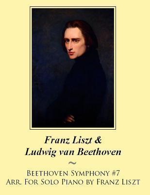 Beethoven Symphony #7 Arr. For Solo Piano by Franz Liszt - Ludwig Van Beethoven