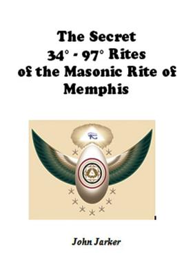 The Secret 34° - 97° Rites of the Masonic Rite of Memphis - John Jarker