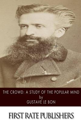The Crowd: A Study of the Popular Mind - Gustave Le Bon