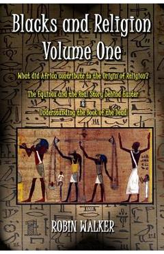 Poza produsului Blacks and Religion Volume One: What did Africa contribute to the Origin of Religion? The Equinox and the Real Story behind Easter & Understanding the - Robin Walker