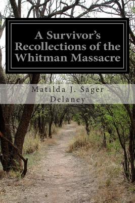 A Survivor's Recollections of the Whitman Massacre - Matilda J. Sager Delaney