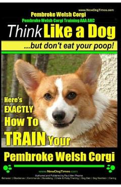 Coperta cărții 'Pembroke Welsh Corgi, Pembroke Welsh Corgi Training AAA AKC: Think Like a Dog, But Don't Eat Your Poop! - Breed Expert'
