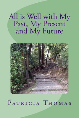 All is Well With My Past, My Present and My Future - Patricia Thomas