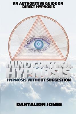 Mind Control Hypnosis: Hypnosis Without Suggestion - Dantalion Jones