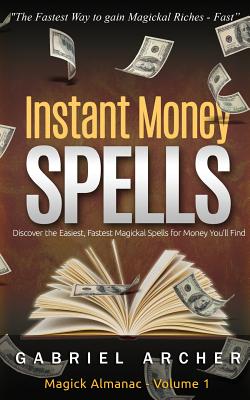 Instant Money Spells - Money Magick that works! Easy spells for beginners learning money magick - Gabriel Archer