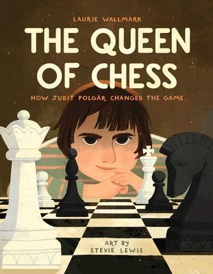 The Queen of Chess: How Judit Polgár Changed the Game - Laurie Wallmark