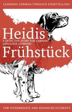 Poza produsului Learning German through Storytelling: Heidis Frühstück - a detective story for German language learners (for intermediate and advanced students) - André Klein