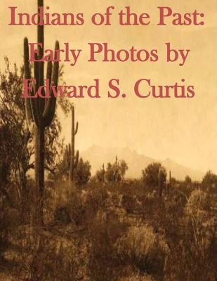 Indians of the Past: Early Photos by Edward S. Curtis - Edward S. Curtis