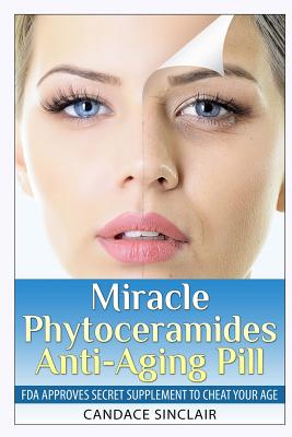 Miracle Phytoceramides Anti-Aging Pill: FDA Approves Secret Supplement to Cheat Your Age - Candace Sinclair