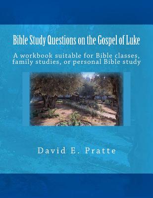 Bible Study Questions on the Gospel of Luke: A workbook suitable for Bible classes, family studies, or personal Bible study - David E. Pratte