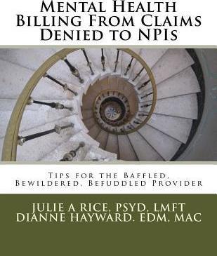 Mental Health Billing From Claims Denied to NPIs: Tips for the Baffled, Bewildered, Befuddled Provider - Edm Mac Dianne Hayward