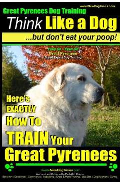 Coperta cărții 'Great Pyrenees Dog Training - Think Like a Dog - But Don't Eat Your Poop!: 'Paws On Paws Off' - Great Pyrenees - Breed'