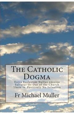 Coperta cărții 'The Catholic Dogma: Extra Ecclesiam Nullus omnino Salvatur Or Out of the Church There is Positively No Salvation - Fr'