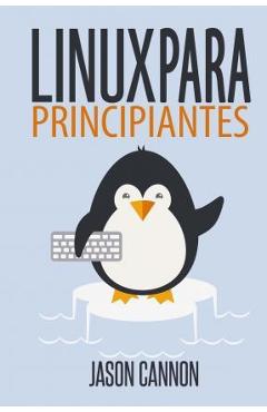Coperta cărții 'Linux para principiantes: Una introducción al sistema operativo Linux y la línea de comandos - Jason Cannon'