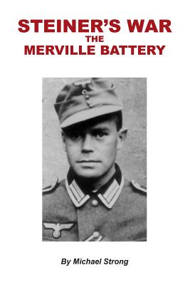 Steiner's War-The Merville Battery - Michael Rodney Strong