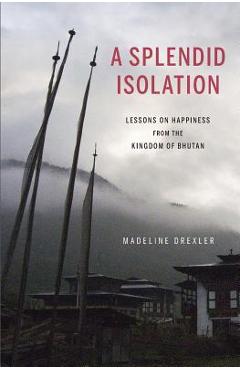 Poza produsului A Splendid Isolation: Lessons on Happiness from the Kingdom of Bhutan - Madeline Drexler